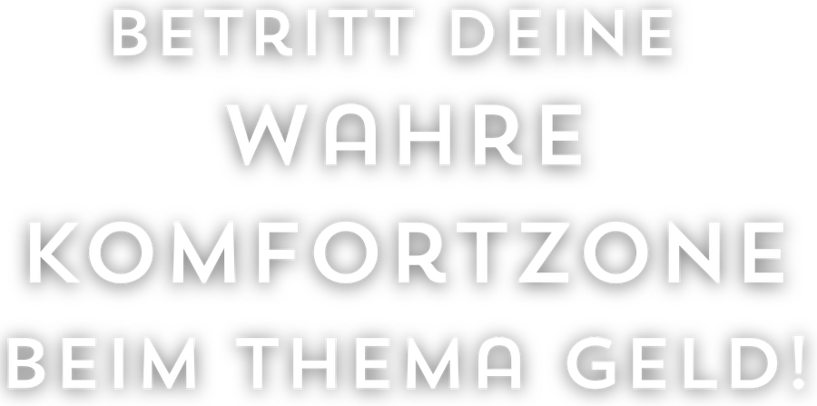 Betritt Deine wahre Komfortzone beim Thema Geld!